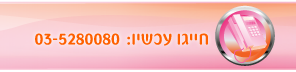 חייגו בכל שעה: 03-5280080 או לחצו לשאר פרטי התקשרות עם מילת הקסם